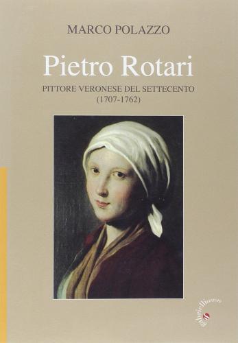 Pietro Rotari. Pittore veronese del Settecento (1707-1762) di Marco Polazzo edito da Gabrielli Editori