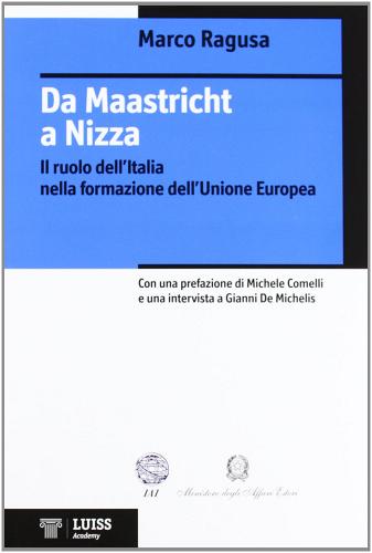 Da Maastricht a Nizza. Il ruolo dell'Italia nella formazione dell'Unione Europea di Marco Ragusa edito da Luiss University Press