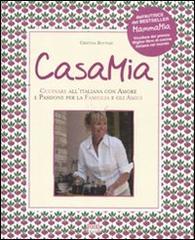 Casa mia. Cucinare all'italiana con amore e passione per la famiglia e gli amici di Cristina Bottari edito da Food Editore