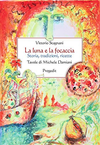 La luna e la focaccia. Storia, tradizioni, ricette di Vittorio Stagnani edito da Progedit