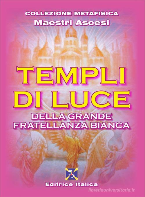 Templi di luce della grande fratellanza bianca di Maestri ascesi edito da Editrice Italica (Milano)