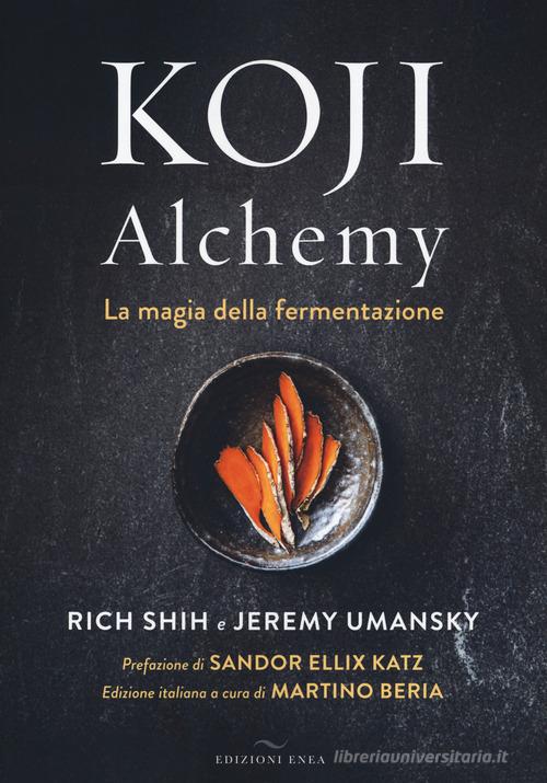 Koji Alchemy. La magia della fermentazione di Rich Shih, Jeremy Umansky edito da Enea Edizioni