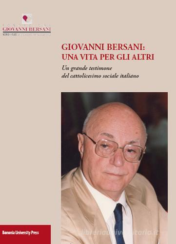 Giovanni Bersani: una vita per gli altri. Un grande testimone del cattolicesimo sociale italiano edito da Bononia University Press