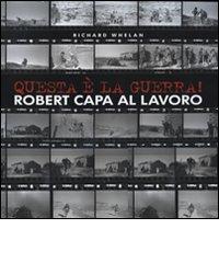 Questa è la guerra! Robert Capa al lavoro. Catalogo della mostra (Milano, 27 marzo-21 giugno 2009). Ediz. illustrata di Richard Whelan edito da Contrasto