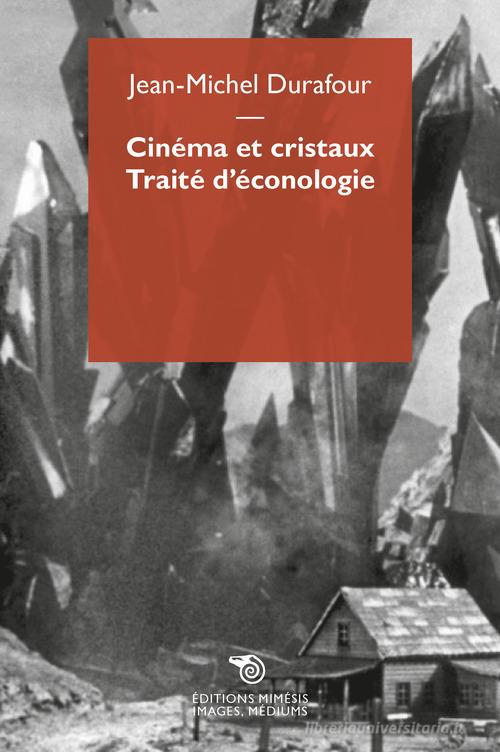 Cinéma et cristaux. Traité d'éconologie di Jean-Michel Durafour edito da Éditions Mimésis