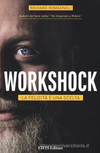 Workshock. La felicità è una scelta di Richard Romagnoli edito da EIFIS Editore