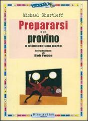 Prepararsi a un provino e ottenere una parte di Michael Shurtleff edito da Audino