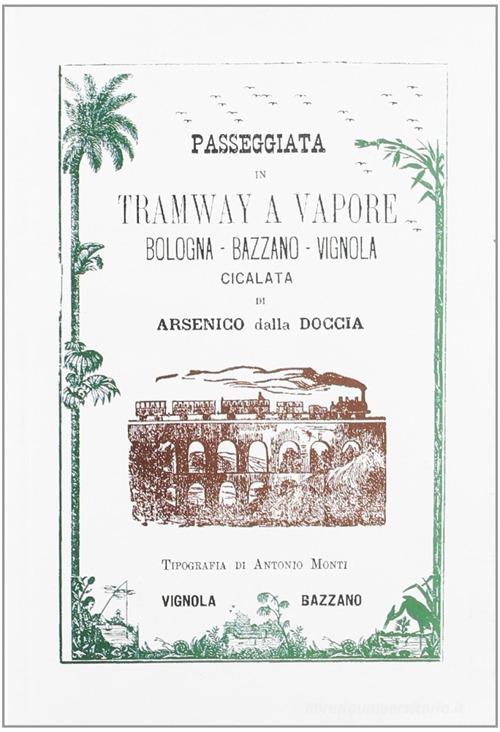 Passeggiata in tramway a vapore Bologna-Bazzano-Vignola di Arsenico Della Doccia edito da Il Fiorino