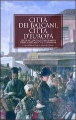 Città dei Balcani, città d'Europa. Studi sullo sviluppo urbano delle capitali post-ottomane. 1830-1923 edito da Argo