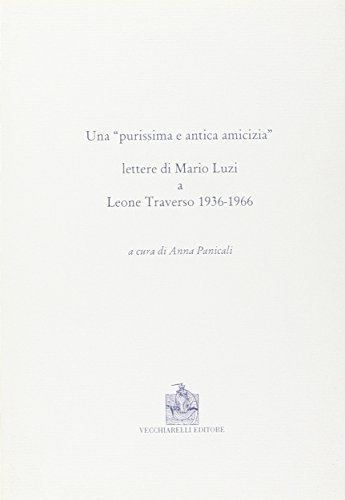 Una purissima e antica amicizia. Lettere di Mario Luzi a Leone Traverso 1936-1966 di Mario Luzi edito da Vecchiarelli