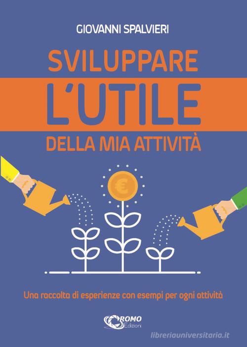 Sviluppare l'utile della mia attività. Una raccolta di esperienze con esempi per ogni attività di Giovanni Spalvieri edito da Cromo Edizioni