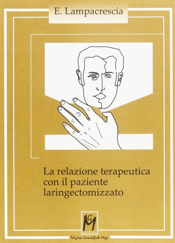 La relazione terapeutica con il paziente laringectomizzato di Eugenio Lampacrescia edito da Magi Edizioni