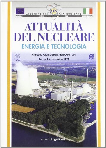Attualità del nucleare. Energia e tecnologia. Atti della Giornata annuale di studio dell'Associazione italiana nucleare (Roma, 23 novembre 1999) edito da 21/mo Secolo