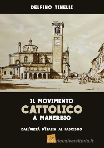 Il movimento cattolico a Manerbio. Dall'Unità d'Italia al fascismo di Delfino Tinelli edito da Edizioni La Pianura