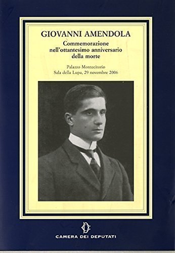 Giovanni Amendola. Commemorazione nell'ottantesimo anniversario della morte edito da Camera dei Deputati