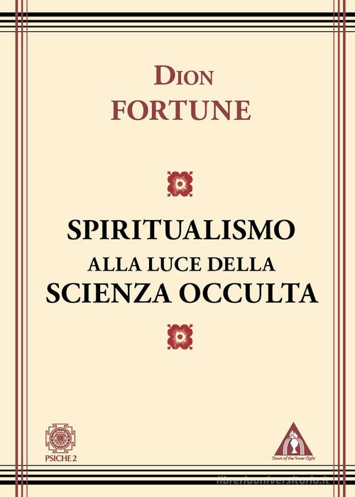 Lo spiritualismo alla luce della scienza occulta di Dion Fortune edito da Psiche 2