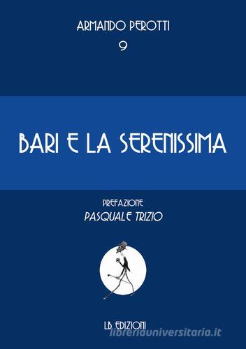 Bari e la Serenissima di Armando Perotti edito da LB Edizioni