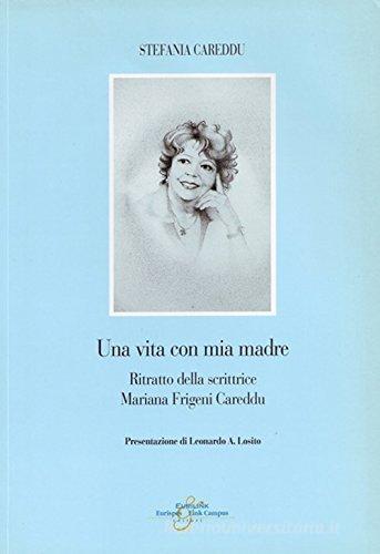 Una vita con mia madre. Ritratto della scrittrice Mariana Frigeni Careddu di Stefania Careddu edito da Eurilink