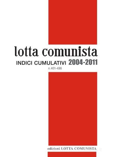 Lotta comunista. Indici cumulativi 2004-2011 edito da Lotta Comunista