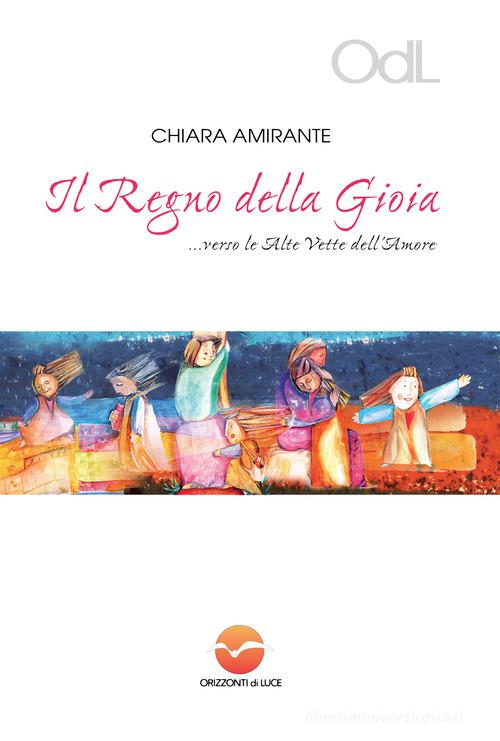 Il regno della gioia... Verso le alte vette dell'amore di Chiara Amirante edito da Orizzonti di Luce