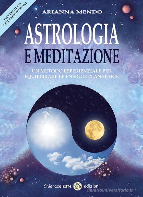 Astrologia e meditazione. Un metodo esperienziale per equilibrare le energie planetarie. Con CD Audio di Arianna Mendo edito da Chiaraceleste