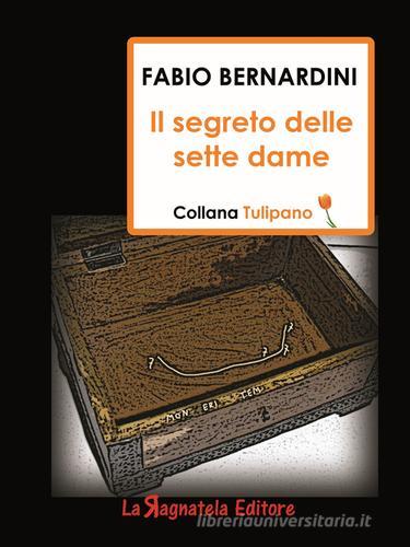 Il segreto delle sette dame di Fabio Bernardini edito da La Ragnatela
