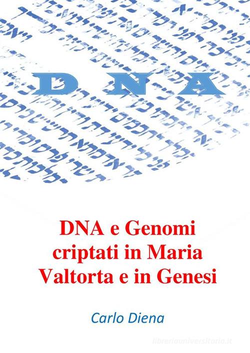 DNA e genomi criptati in Maria Valtorta e in Genesi di Carlo Diena edito da StreetLib