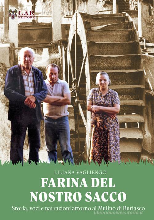 Farina del nostro sacco. Storia, voci e narrazioni attorno al mulino di Buriasco di Liliana Vagliengo edito da LAReditore