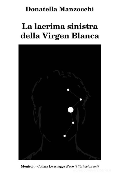 La lacrima sinistra della Virgen Blanca di Donatella Manzocchi edito da Montedit