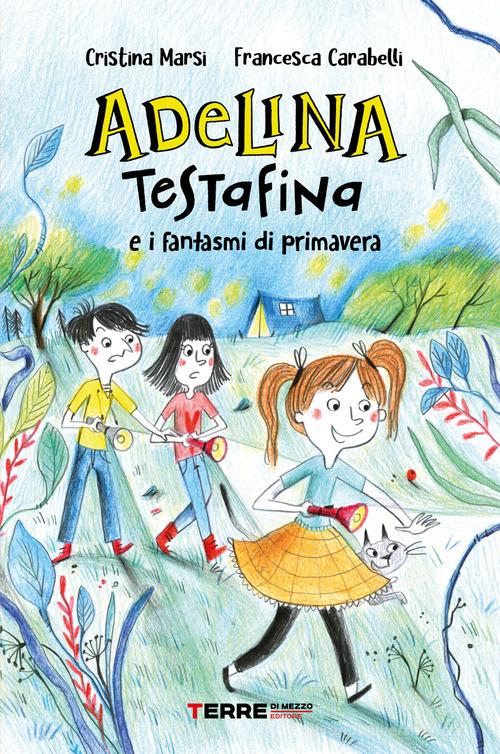 Adelina Testafina e i fantasmi di primavera di Cristina Marsi, Francesca Carabelli edito da Terre di Mezzo