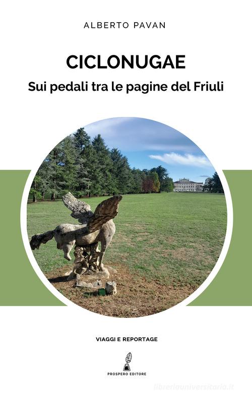 Ciclonugae. Sui pedali tra le pagine del Friuli di Alberto Pavan edito da Prospero Editore