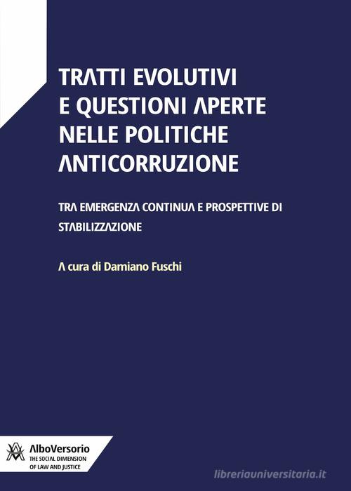 Tratti evolutivi e questioni aperte nelle politiche anticorruzione. Tra emergenza continua e prospettive di stabilizzazione edito da AlboVersorio