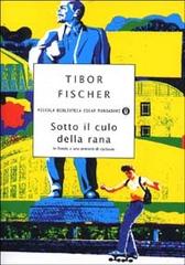 Sotto il culo della rana di Tibor Fischer edito da Mondadori
