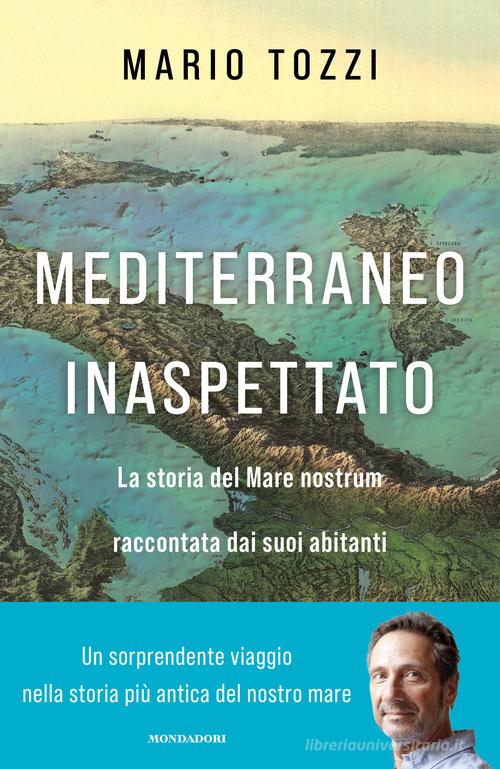 Mediterraneo inaspettato. La storia del Mare nostrum raccontata dai suoi abitanti di Mario Tozzi edito da Mondadori