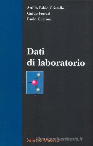 Dati di laboratorio di Attilio F. Cristallo, Guido Ferrari, Paolo Cueroni edito da Selecta Medica
