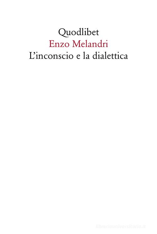 L' inconscio e la dialettica di Enzo Melandri edito da Quodlibet