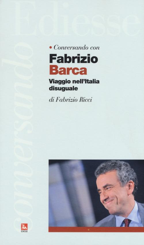 Conversando con Fabrizio Barca. Viaggio nell'Italia disuguale di Fabrizio Barca, Fabrizio Ricci edito da Futura