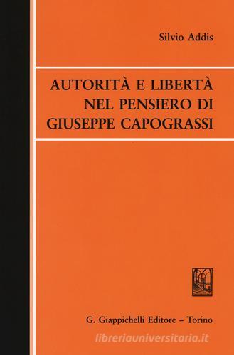 Autorità e libertà nel pensiero di Giuseppe Capograssi di Silvio Addis edito da Giappichelli