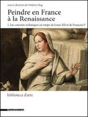 Peindre en France à la Renaissance. Ediz. italiana e francese vol.1 edito da Silvana