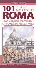 101 tesori nascosti di Roma da vedere almeno una volta nella vita di Gabriella Serio edito da Newton Compton
