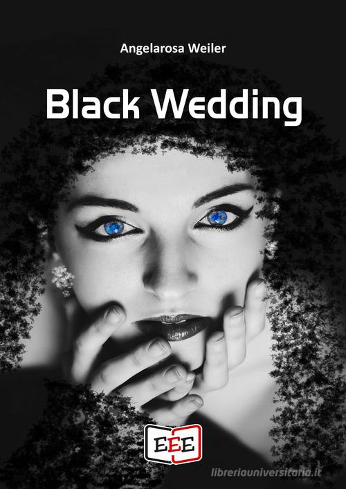 Black Wedding di Angelarosa Weiler edito da EEE - Edizioni Tripla E