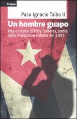 Un hombre guapo. Vita e morte di Tony Guiteras, padre della rivoluzione cubana del 1933 di Paco Ignacio II Taibo edito da Marco Tropea Editore