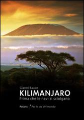 Kilimanjaro. Prima che le nevi si sciolgano di Gianni Bauce edito da Polaris