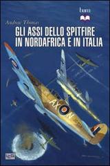 Gli assi dello Spitfire del Nord Africa e Italia di Andrew Thomas edito da LEG Edizioni