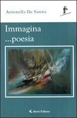 Immagina... poesia di Antonella De Santis edito da Aletti