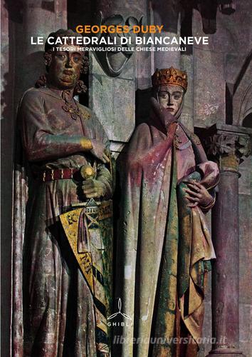 Le cattedrali di Biancaneve. I tesori meravigliosi delle chiese medievali. Ediz. illustrata di Georges Duby edito da Ghibli