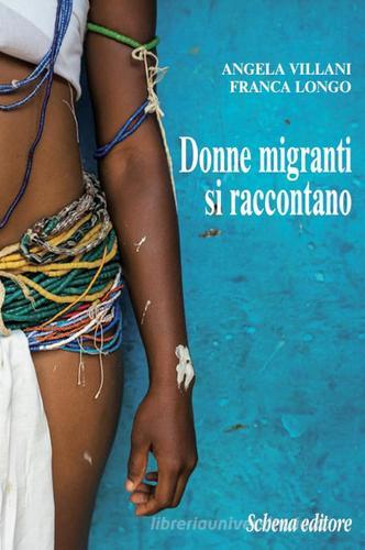 Donne migranti si raccontano di Angela Villani, Franca Longo edito da Schena Editore