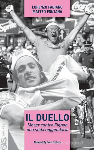 Il duello. Moser contro Fignon, una sfida leggendaria di Lorenzo Fabiano, Matteo Fontana edito da Absolutely Free