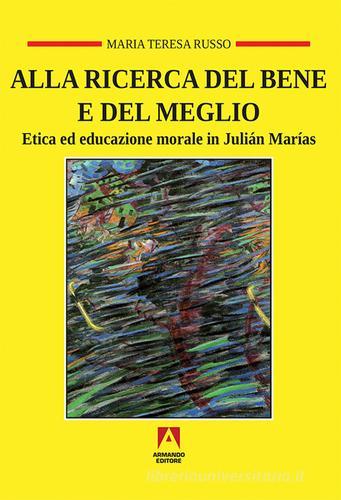 Alla ricerca del bene e del meglio. Etica ed educazione morale in Julián Marías di Maria Teresa Russo edito da Armando Editore