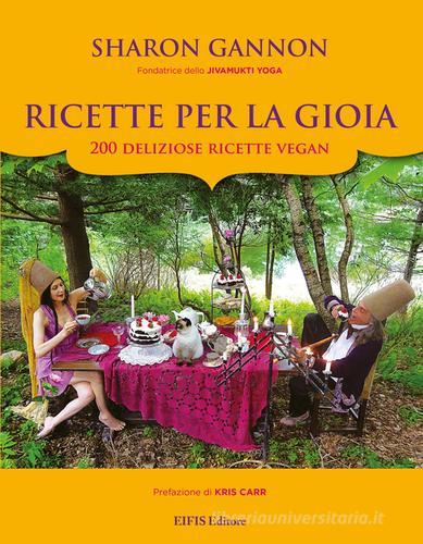 Ricette per la gioia. 200 deliziose ricette vegan di Sharon Gannon edito da EIFIS Editore